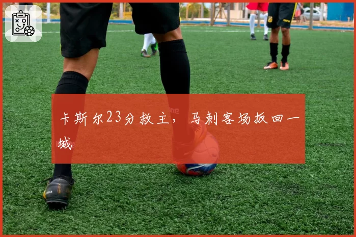 卡斯尔23分救主,马刺客场扳回一城
