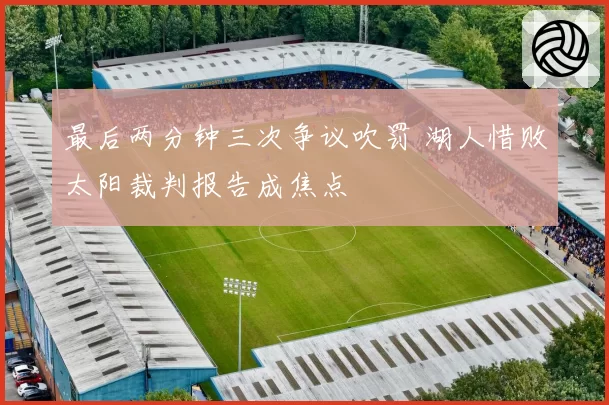 最后两分钟三次争议吹罚 湖人惜败太阳裁判报告成焦点