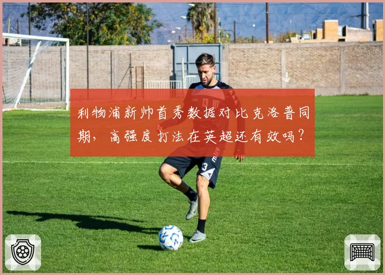 利物浦新帅首秀数据对比克洛普同期,高强度打法在英超还有效吗?